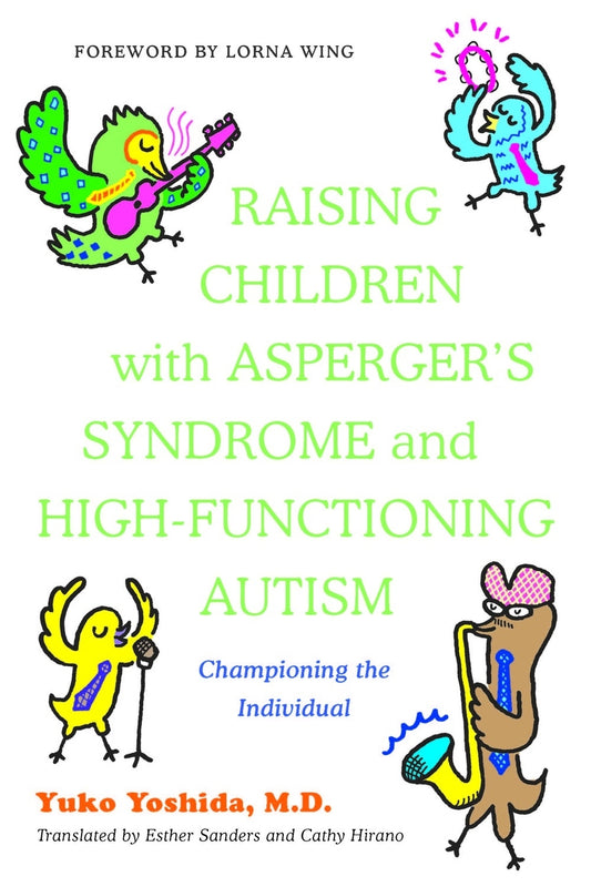 Raising Children with Asperger's Syndrome and High-functioning Autism by Lorna Wing, Yuko Yoshida