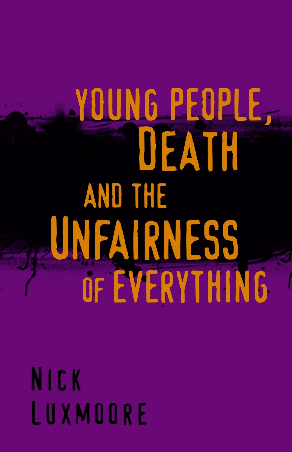 Young People, Death and the Unfairness of Everything by Nick Luxmoore