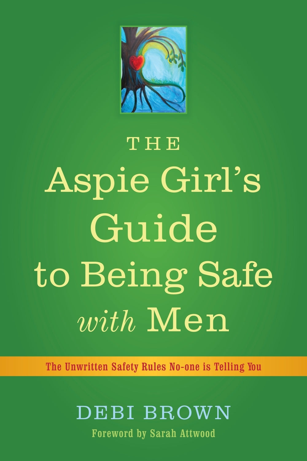 The Aspie Girl's Guide to Being Safe with Men by Debi Brown, Sarah Attwood