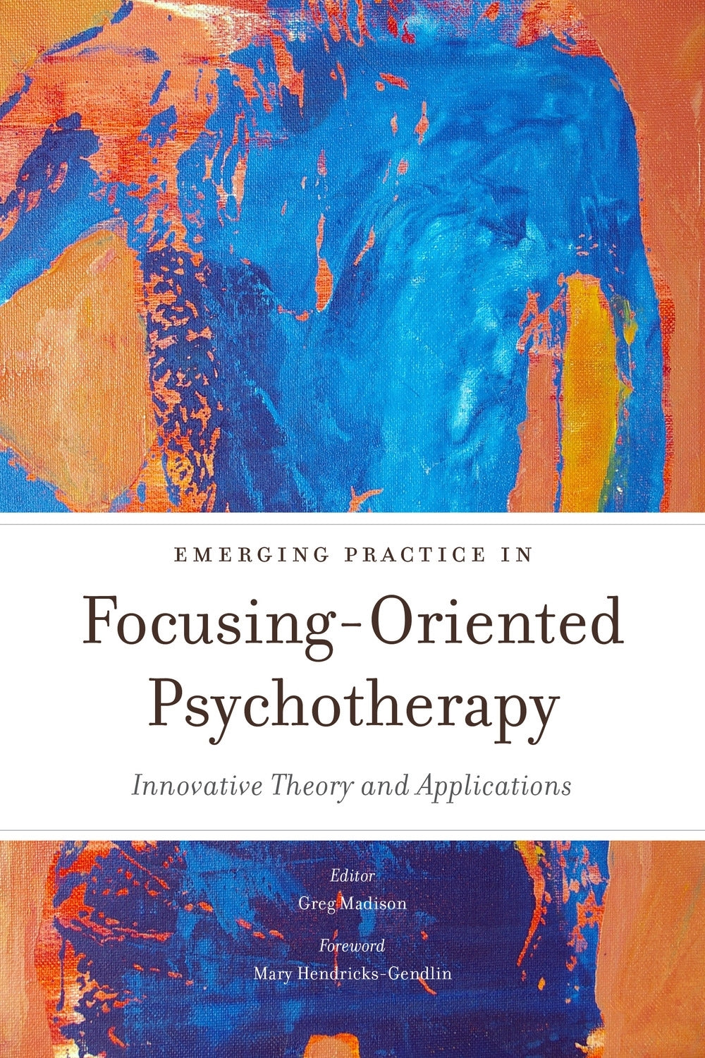 Emerging Practice in Focusing-Oriented Psychotherapy by Mary Hendricks Gendlin, Greg Madison, No Author Listed