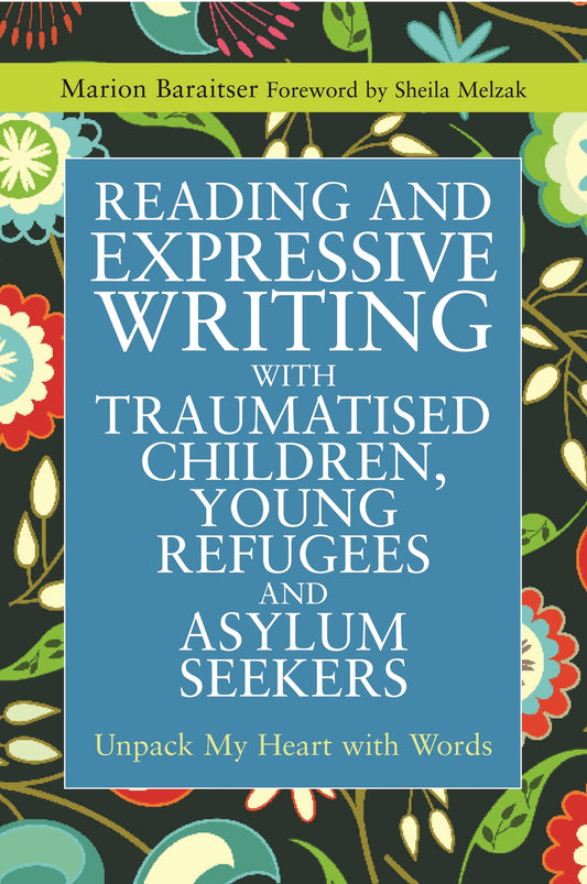 Reading and Expressive Writing with Traumatised Children, Young Refugees and Asylum Seekers by Sheila Melzak, Marion Baraitser