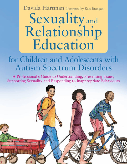Sexuality and Relationship Education for Children and Adolescents with Autism Spectrum Disorders by Kate Brangan, Davida Hartman