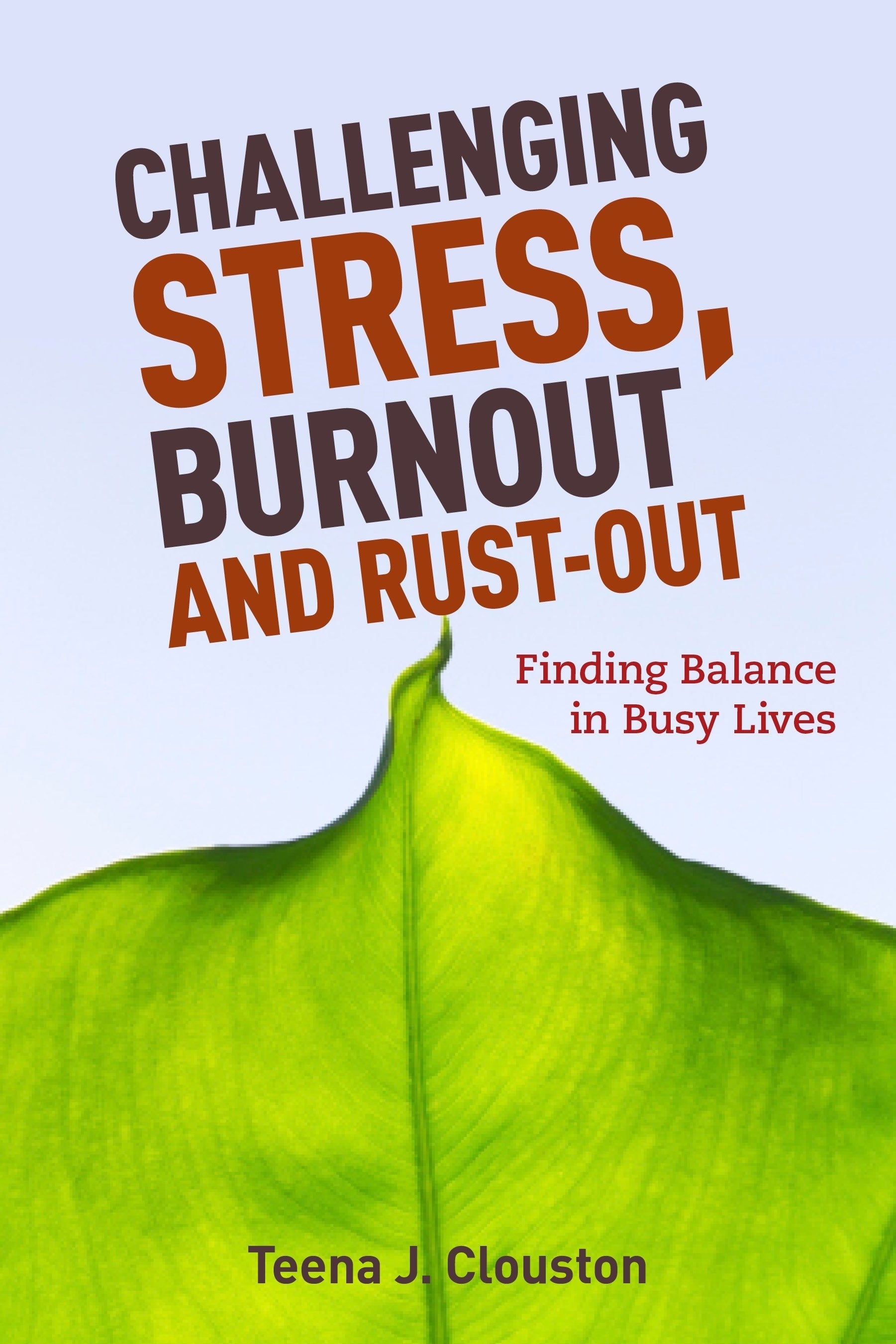 Challenging Stress, Burnout and Rust-Out by Teena J. Clouston