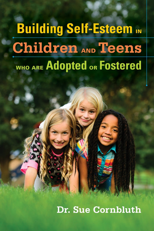 Building Self-Esteem in Children and Teens Who Are Adopted or Fostered by Nyleen Shaw, Sue Cornbluth
