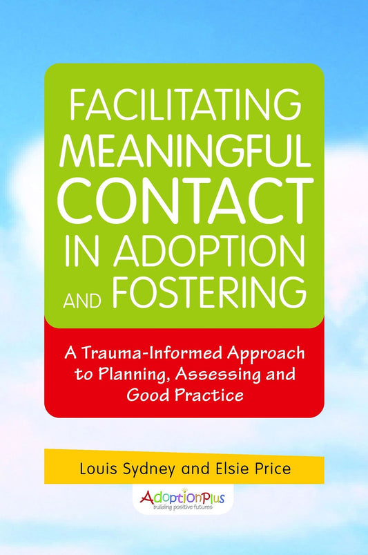Facilitating Meaningful Contact in Adoption and Fostering by Kim S. Golding, Louis Sydney, Elsie Price,  adoptionplus
