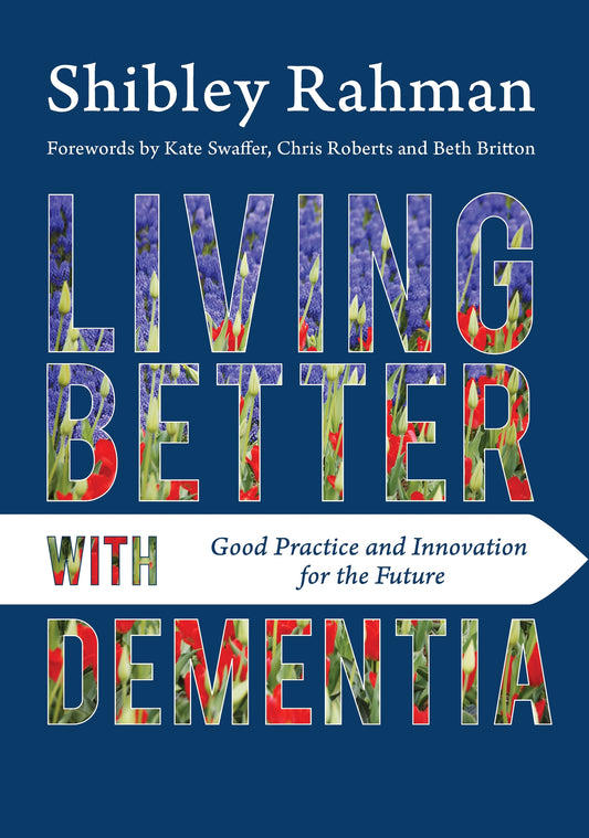 Living Better with Dementia by Beth Britton, Chris Roberts, Kate Swaffer, Shibley Rahman