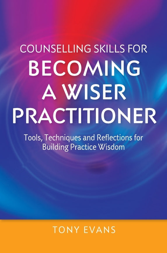 Counselling Skills for Becoming a Wiser Practitioner by Christiane Sanderson, Tony Evans