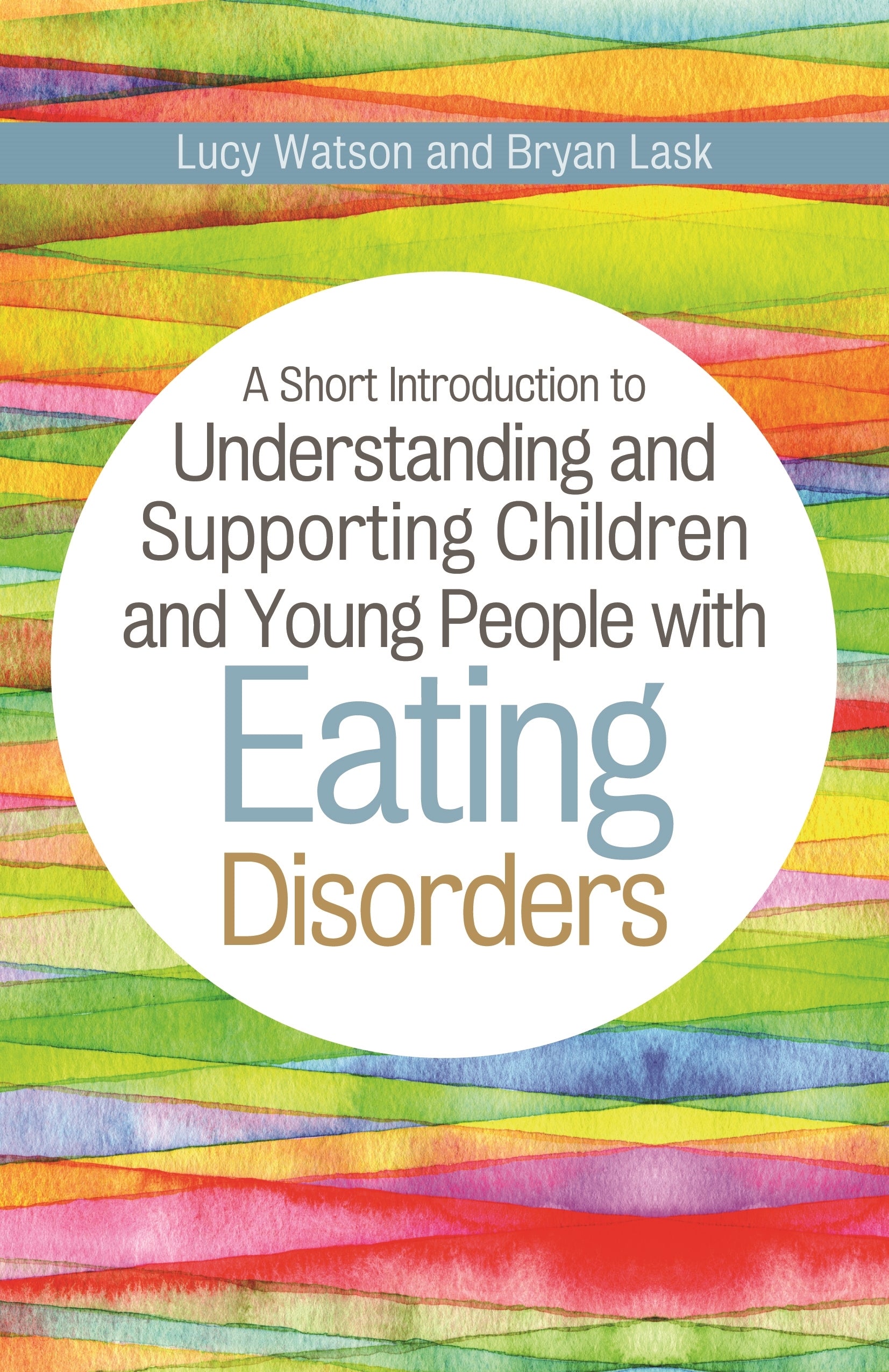A Short Introduction to Understanding and Supporting Children and Young People with Eating Disorders by Bryan Lask, Lucy Watson