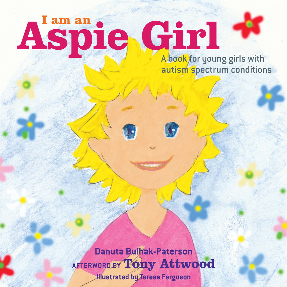 I am an Aspie Girl by Dr Anthony Attwood, Teresa Ferguson, Danuta Bulhak-Paterson