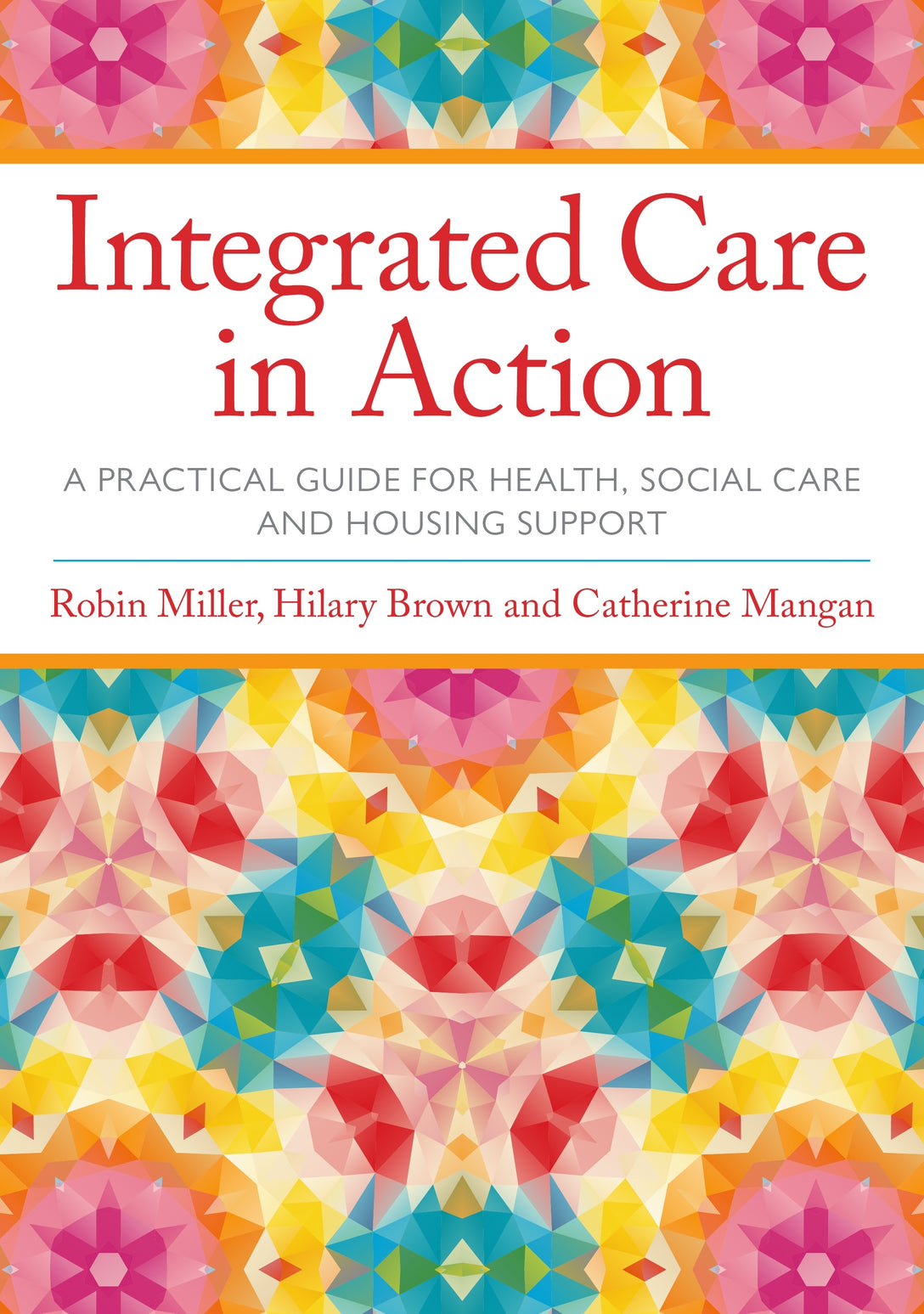 Integrated Care in Action by Robin Miller, Hilary Brown, Catherine Mangan