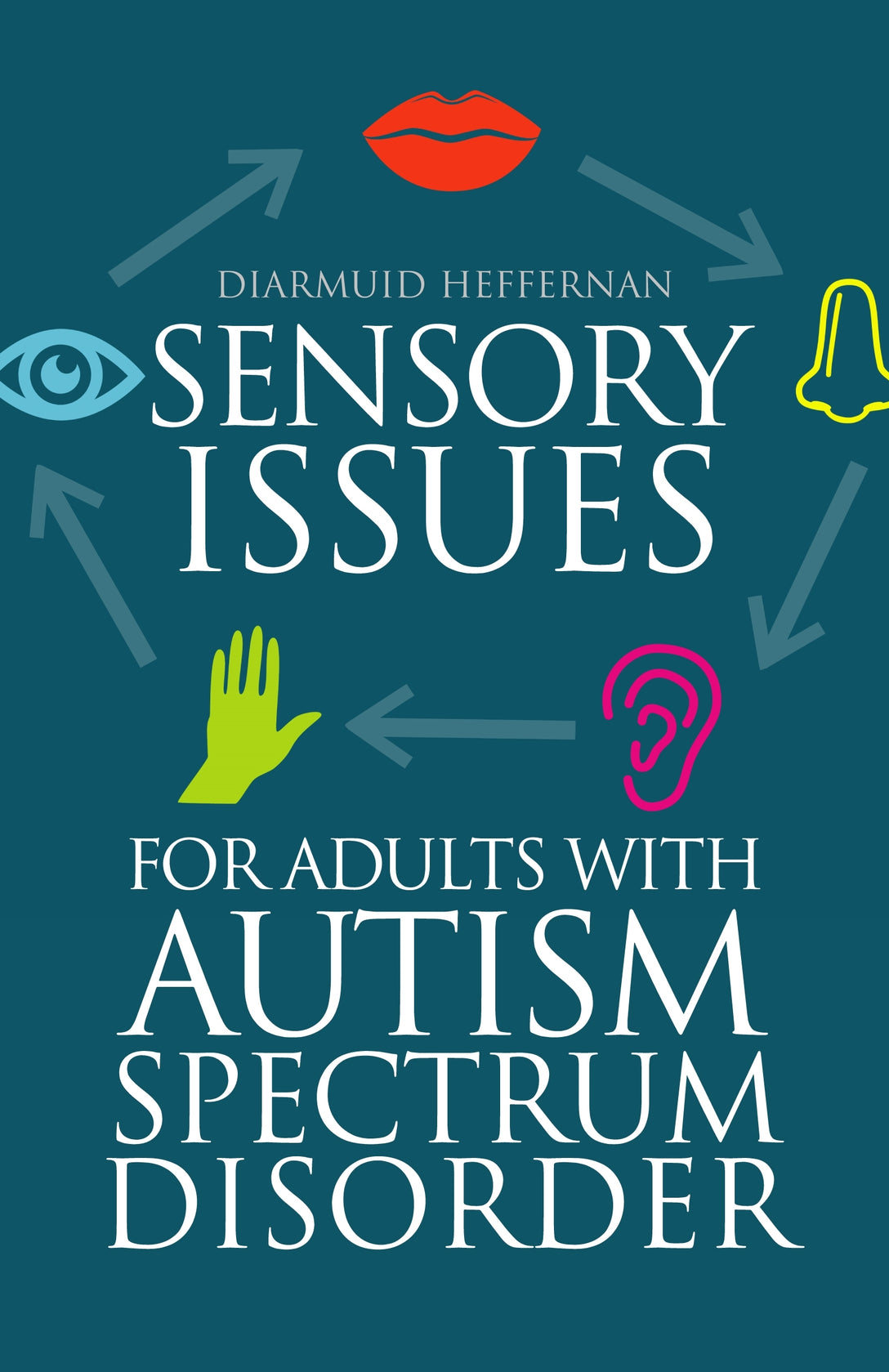 Sensory Issues for Adults with Autism Spectrum Disorder by Diarmuid Heffernan, Luke Beardon
