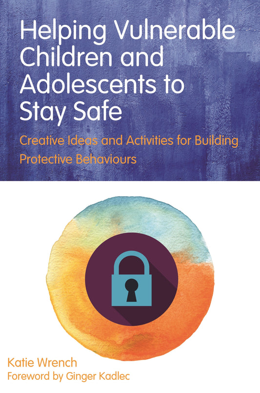 Helping Vulnerable Children and Adolescents to Stay Safe by Katie Wrench, Ginger Kadlec