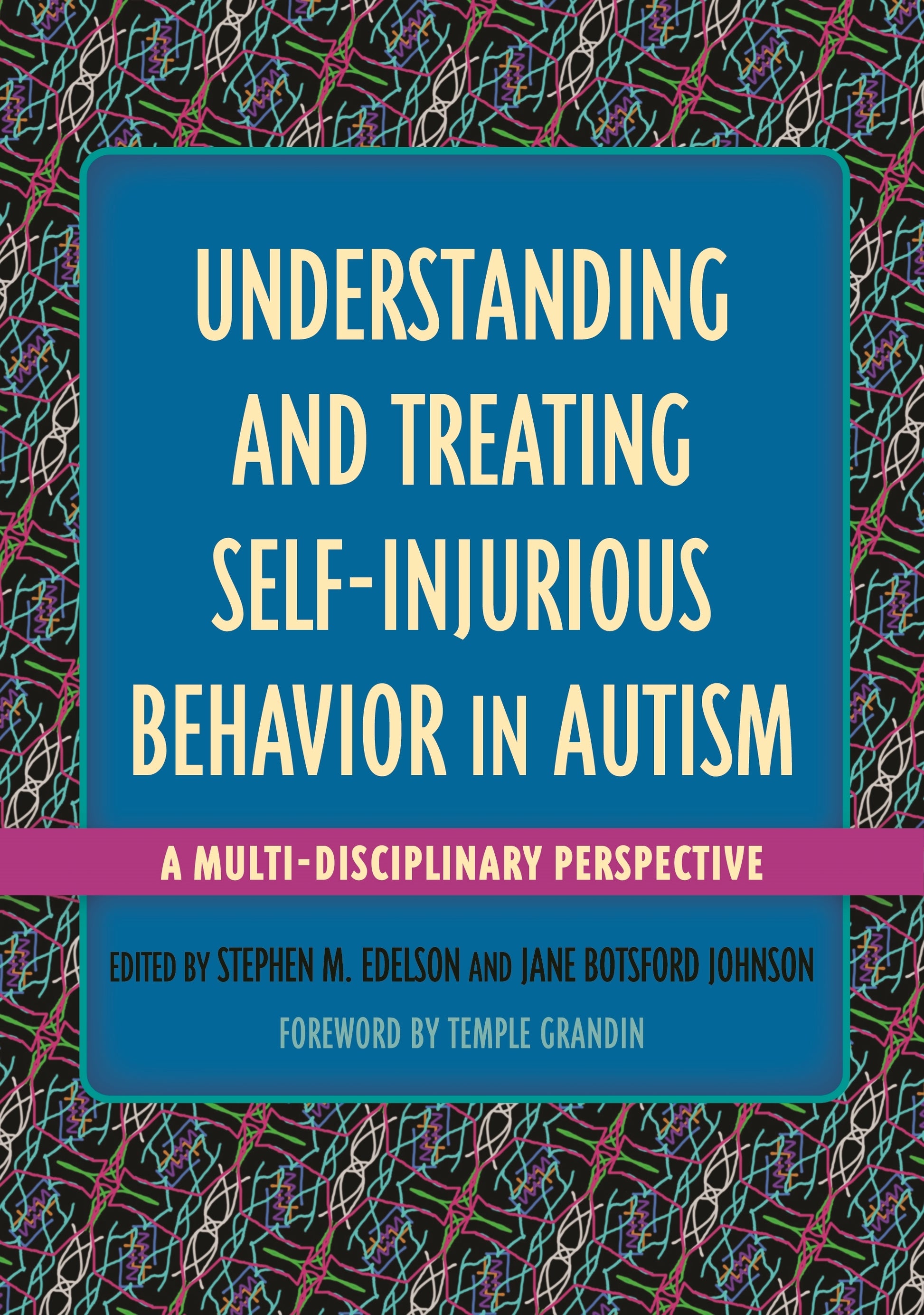 Understanding and Treating Self-Injurious Behavior in Autism by Stephen M. Edelson, Jane Botsford Johnson, Temple Grandin, No Author Listed