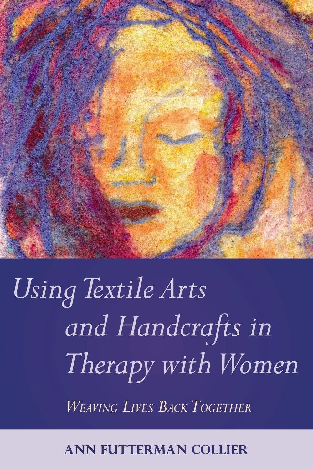 Using Textile Arts and Handcrafts in Therapy with Women by Ann Collier