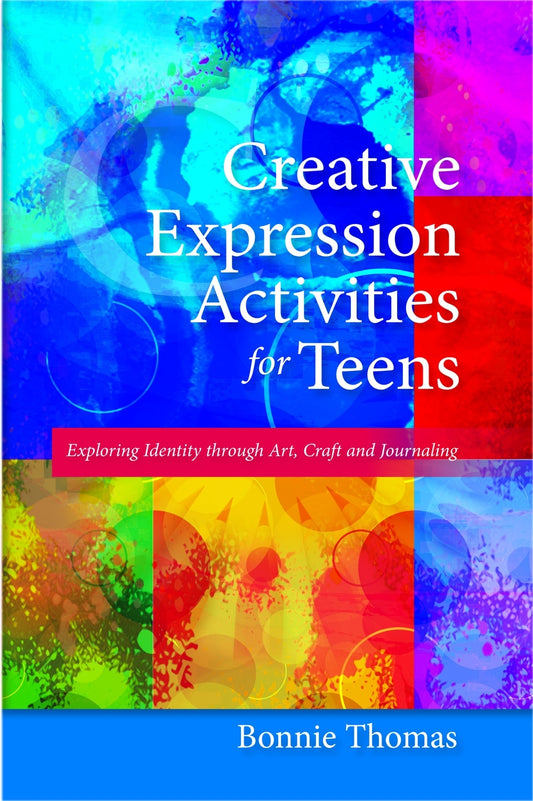Creative Expression Activities for Teens by Bonnie Thomas