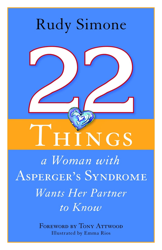 22 Things a Woman with Asperger's Syndrome Wants Her Partner to Know by Emma Rios, Dr Anthony Attwood, Rudy Simone