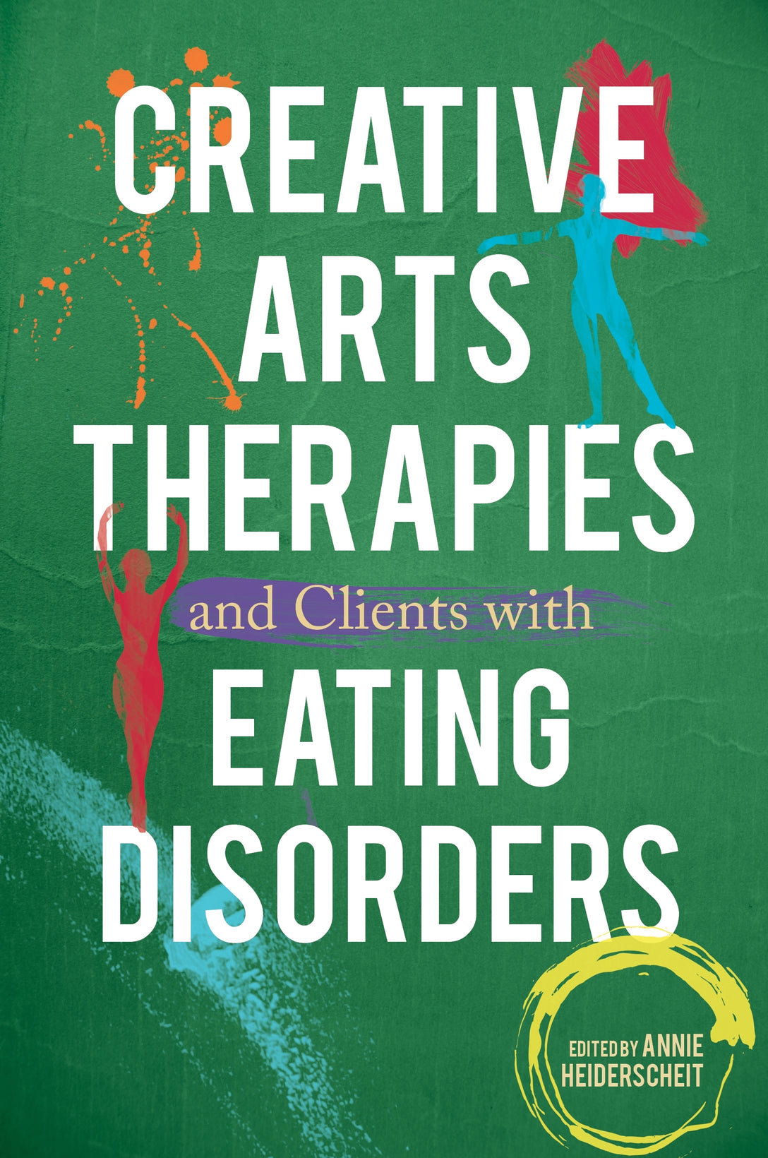 Creative Arts Therapies and Clients with Eating Disorders by No Author Listed, Annie Heiderscheit