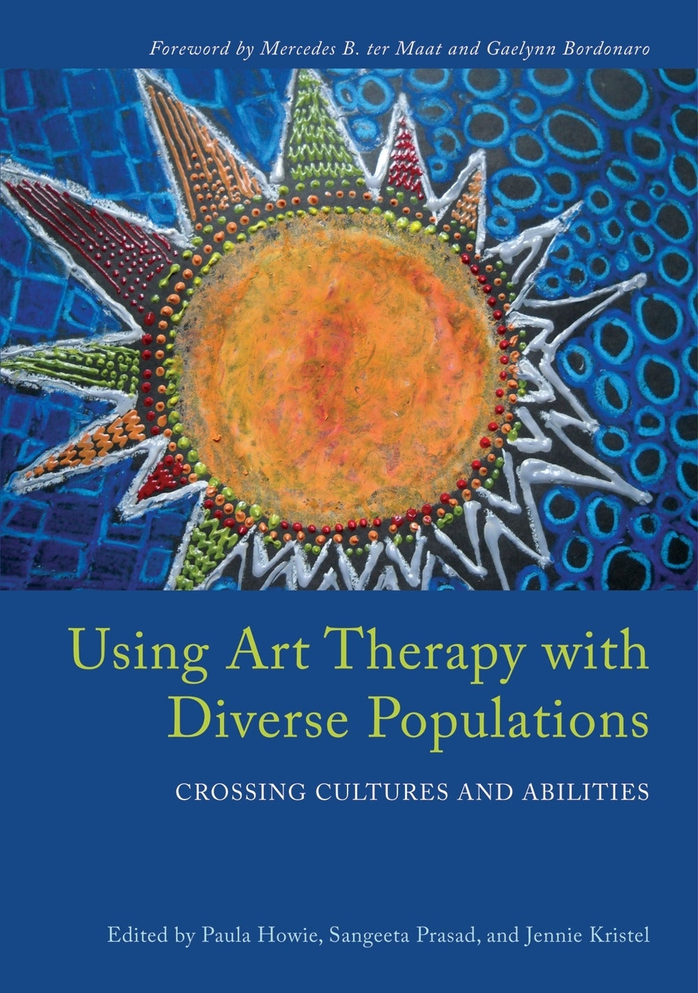 Using Art Therapy with Diverse Populations by Paula Howie, Sangeeta Prasad, Jennie Kristel, Mercedes B. ter Maat, Gaelynn P. Wolf Bordonaro, No Author Listed