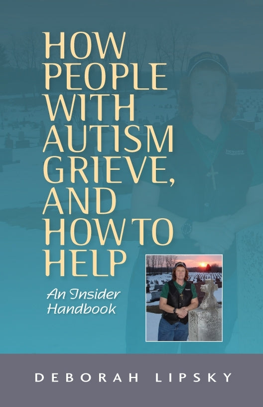 How People with Autism Grieve, and How to Help by Deborah Lipsky