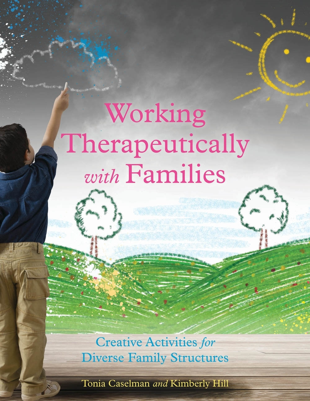 Working Therapeutically with Families by Tonia Caselman, Kimberly Hill