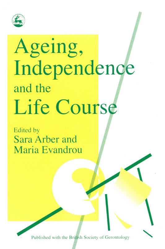 Ageing, Independence and the Life Course by Sara Arber