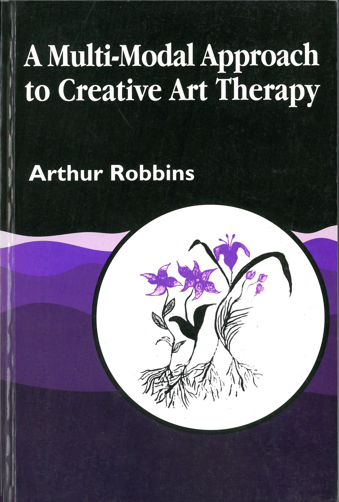 A Multi-Modal Approach to Creative Art Therapy by Arthur Robbins