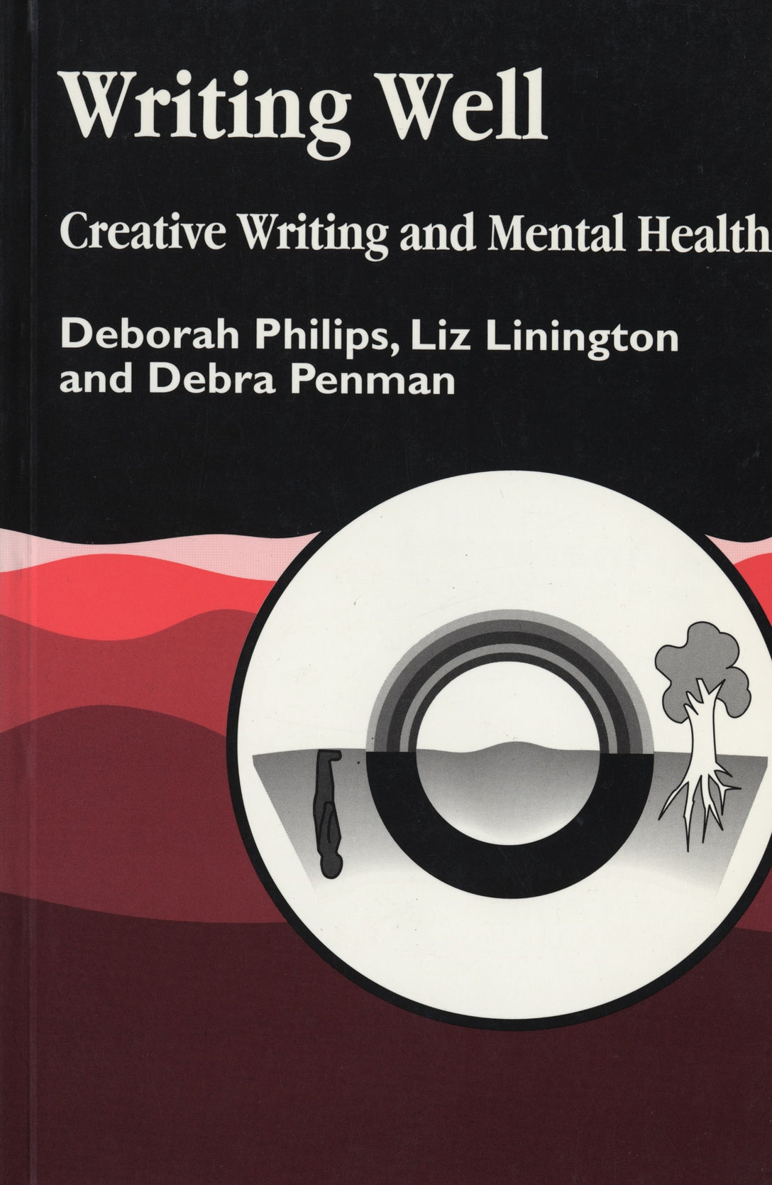Writing Well: Creative Writing and Mental Health by Debra Penman, Deborah Philips, Liz Linnington