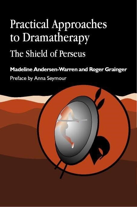 Practical Approaches to Dramatherapy by Madeline Andersen-Warren, Roger Grainger