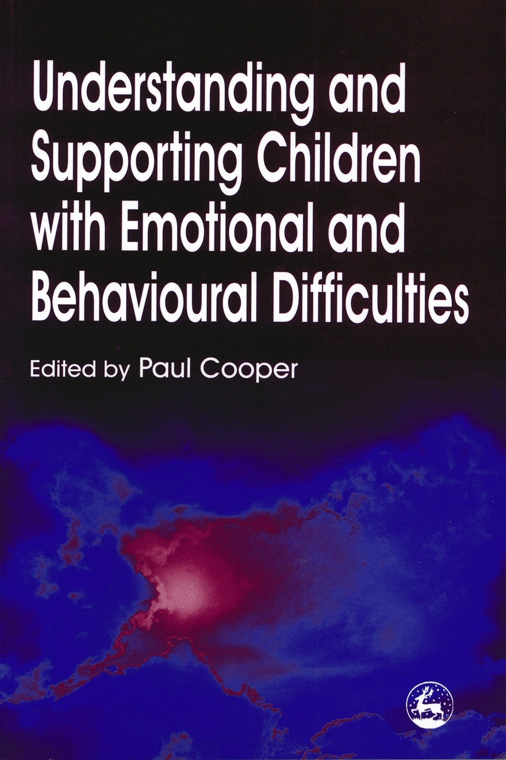 Understanding and Supporting Children with Emotional and Behavioural Difficulties by Paul Cooper, No Author Listed
