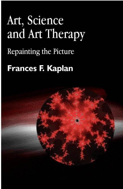 Art, Science and Art Therapy by Frances Kaplan, Frances Kaplan