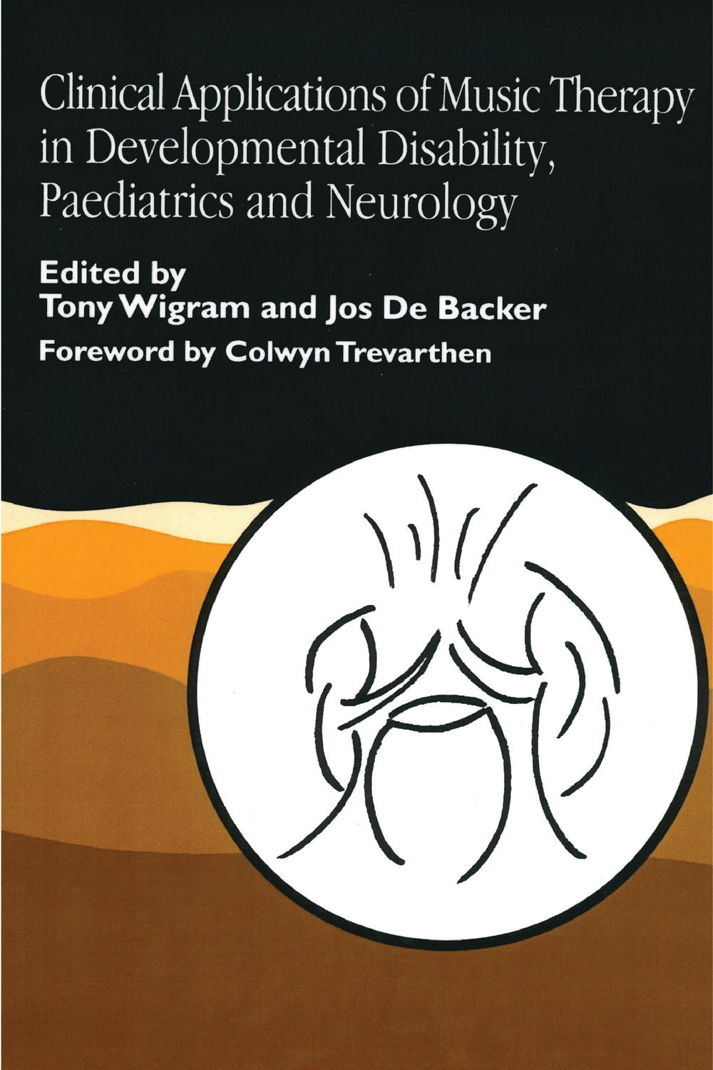 Clinical Applications of Music Therapy in Developmental Disability, Paediatrics and Neurology by Jos De De Backer, Tony Wigram, Colwyn Trevarthen, No Author Listed