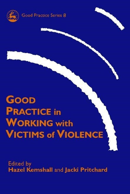 Good Practice in Working with Victims of Violence by Jacki Pritchard, Ms Hazel Kemshall