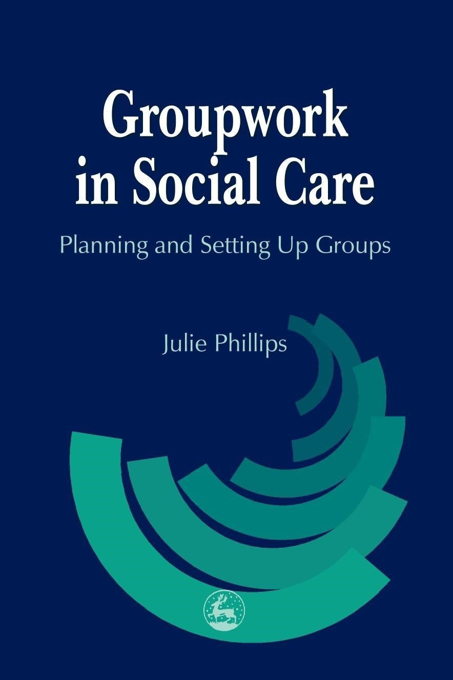Groupwork in Social Care by Julie Phillips