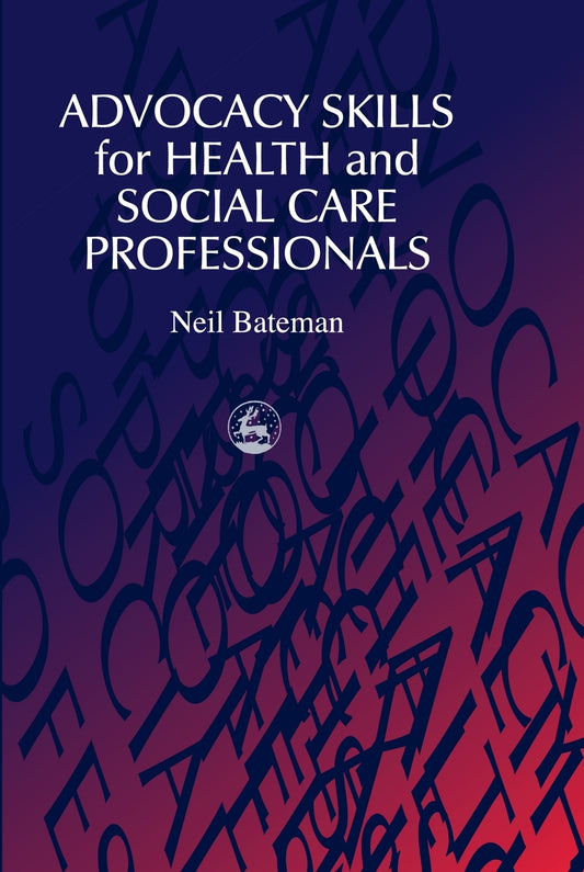 Advocacy Skills for Health and Social Care Professionals by Neil Bateman