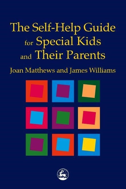 The Self-Help Guide for Special Kids and their Parents by Joan Matthews, James Matthew Williams
