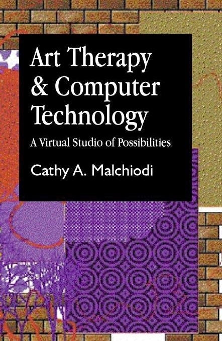 Art Therapy and Computer Technology by Ms Cathy A Malchiodi
