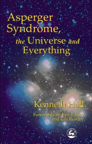 Asperger Syndrome, the Universe and Everything by Kenneth Hall