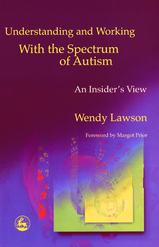 Understanding and Working with the Spectrum of Autism by Wendy Lawson