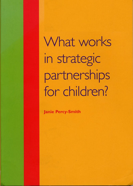 What Works in Strategic Partnerships for Children? by Janie Percy-Smith
